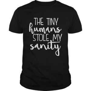 The Tiny Humans Stole My Sanity Shirt